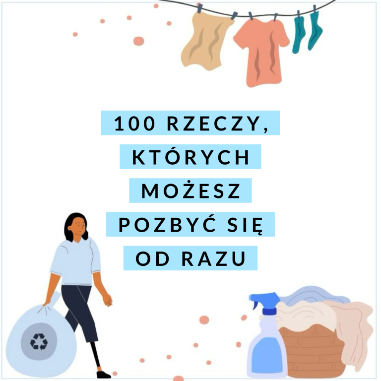 100 RZECZY, KTÓRYCH MOŻESZ POZBYĆ SIĘ OD RAZU