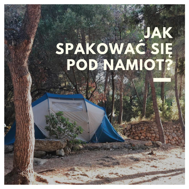 JAK SPAKOWAĆ SIĘ POD&nbsp;NAMIOT?