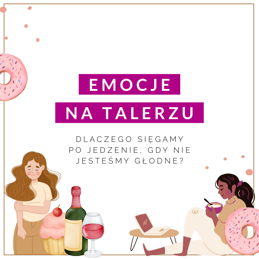 EMOCJE NA TALERZU. DLACZEGO SIĘGAMY PO JEDZENIE, GDY NIE JESTESMY GŁODNE?