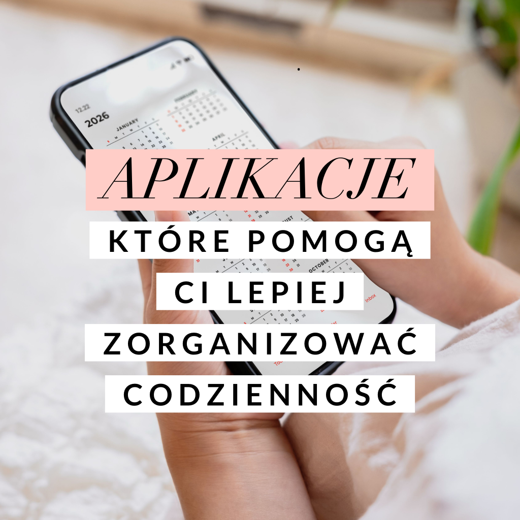 APLIKACJE, KTÓRE POMOGĄ CI LEPIEJ ZORGANIZOWAĆ CODZIENNOŚĆ