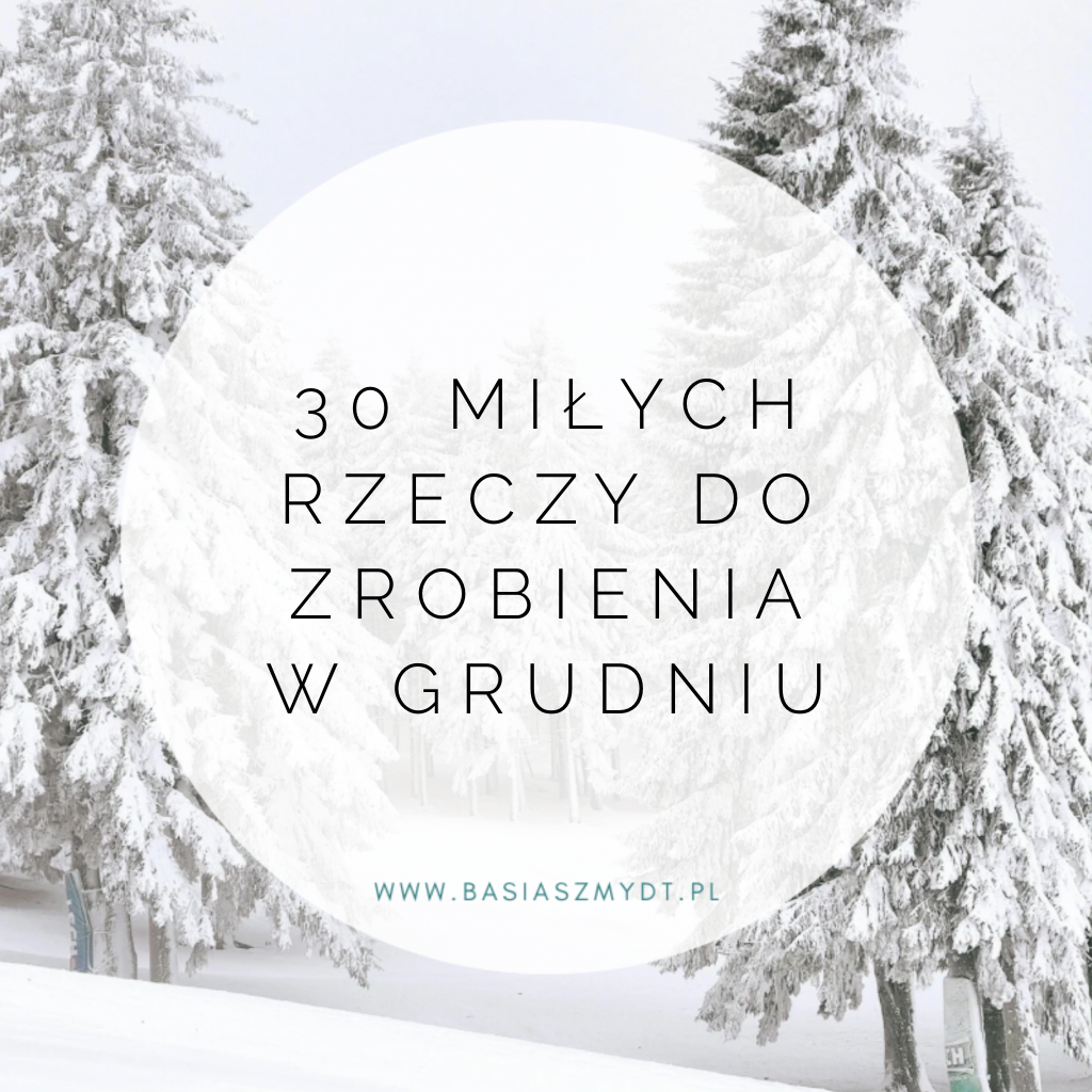 30 MIŁYCH RZECZY DO ZROBIENIA W GRUDNIU