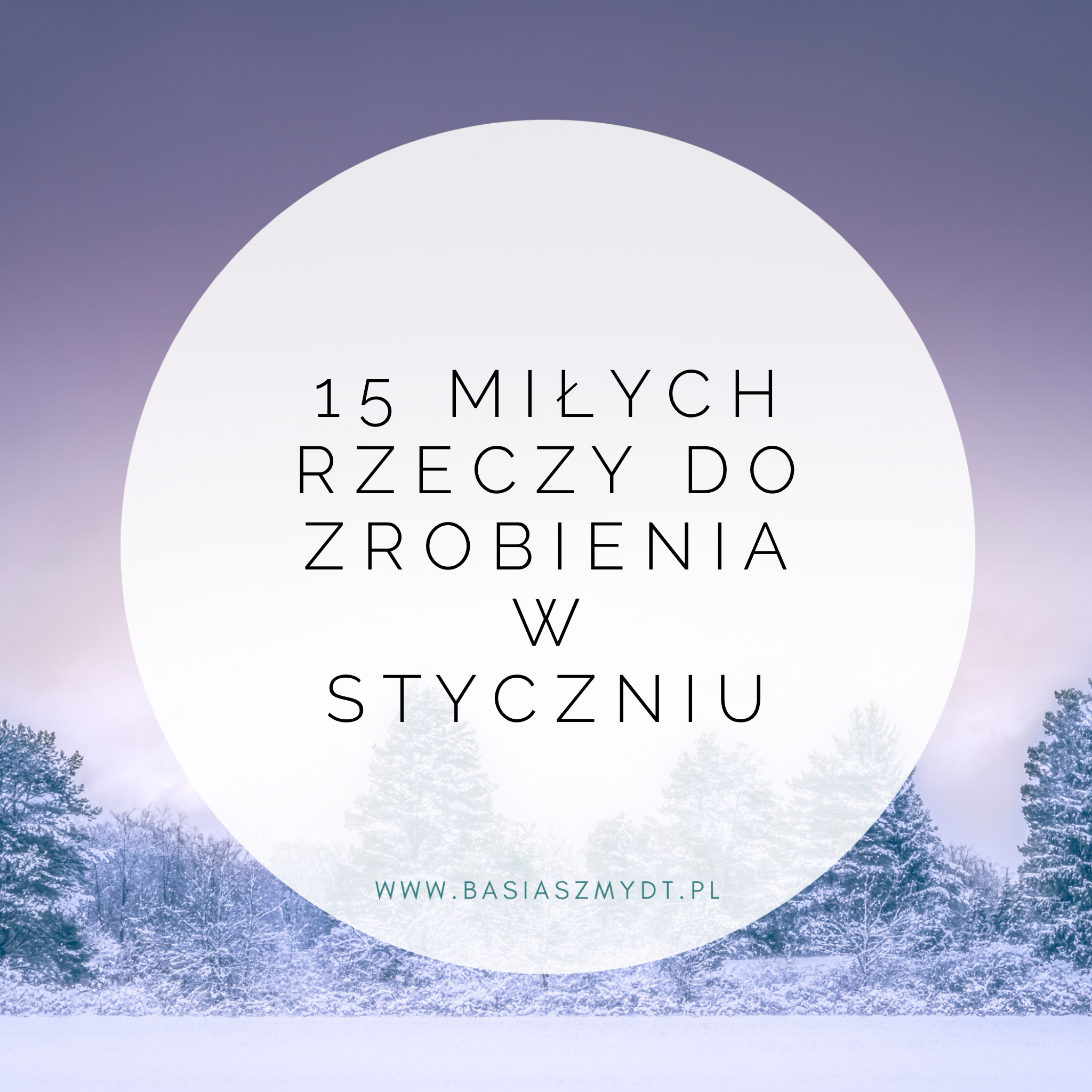 15 MIŁYCH RZECZY DO ZROBIENIA W STYCZNIU